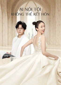 Ai Nói Tôi Không Thể Kết Hôn | Get Married or Not (2020) Ai Nói Tôi Không Thể Kết Hôn | Get Married or Not (2020)