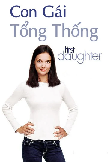 Con Gái Tổng Thống | First Daughter (2004) Con Gái Tổng Thống | First Daughter (2004)